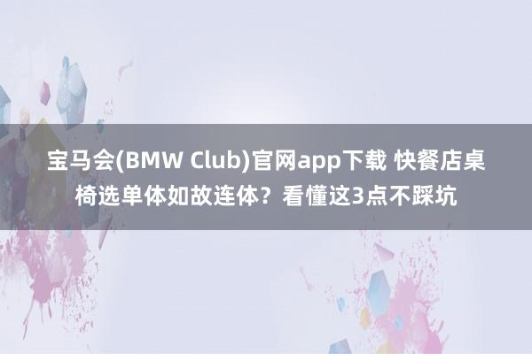 宝马会(BMW Club)官网app下载 快餐店桌椅选单体如故连体？看懂这3点不踩坑